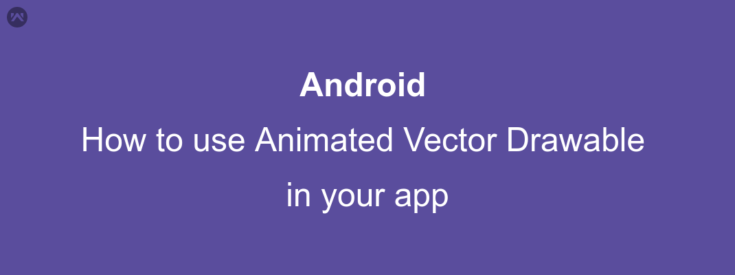 How to use Animated Vector Drawable in your app - Mobikul