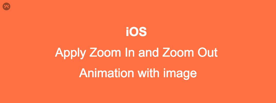 Apply Zoom In and Zoom Out Animation with image in iOS - Mobikul