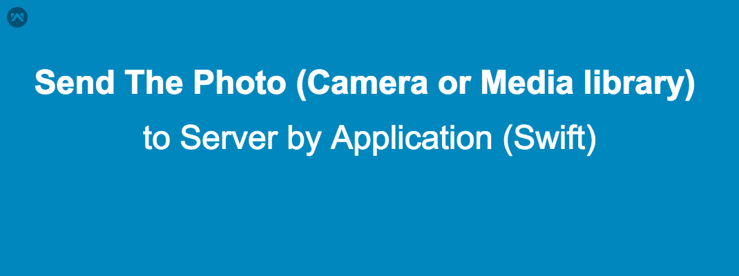 Send The Photo (Camera or Media library) to Server by Application (Swift) Send The Photo (Camera or Media library) to Server by Application (Swift)