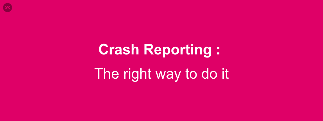 Crash Reporting: The Right Way To Do It - Mobikul