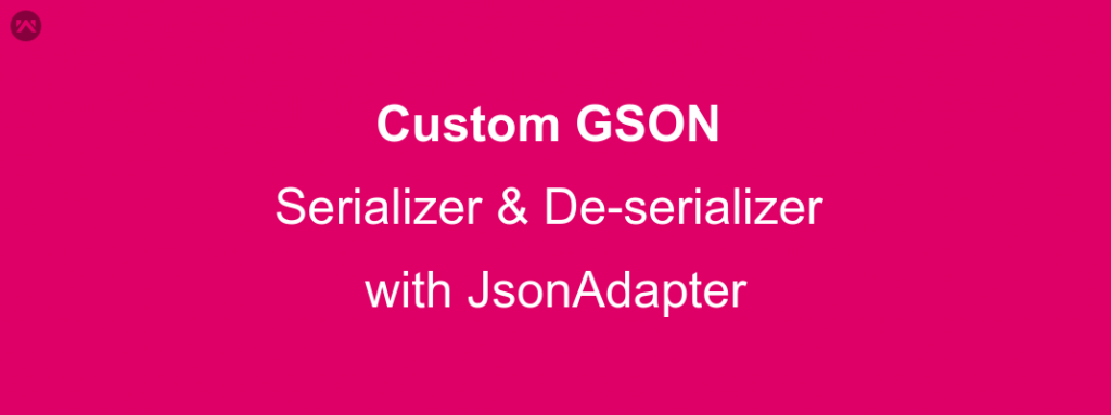 GSON Serializer/De-serializer with JsonAdapter