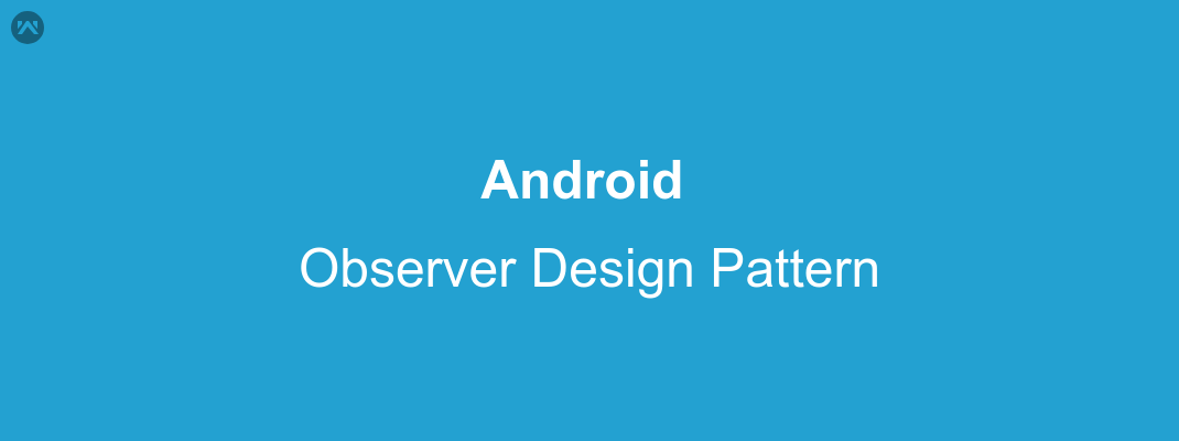 Obser
ver Design Pattern Android Implementation - Mobikul