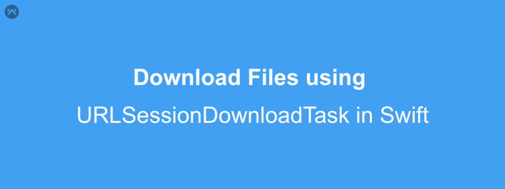 Download Files Using Urlsessiondownloadtask In Swift Mobikul