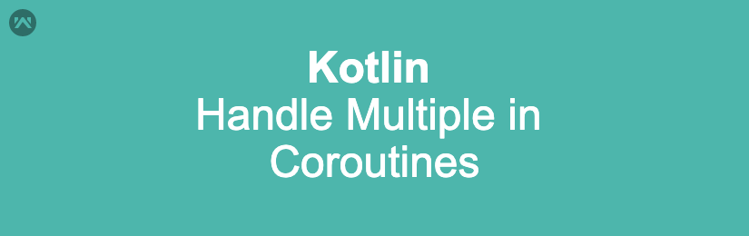 Handle Multiple Coroutines in Kotlin